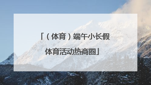（体育）端午小长假 体育活动热商圈