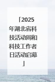 2025年湖北省科技活动周和科技工作者日活动启幕