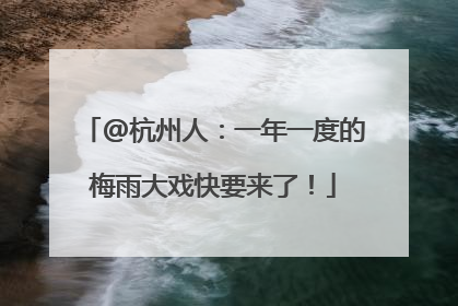 @杭州人：一年一度的梅雨大戏快要来了！